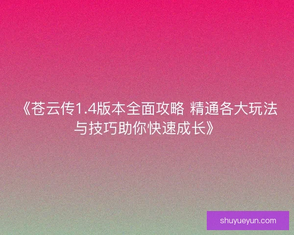 《苍云传1.4版本全面攻略 精通各大玩法与技巧助你快速成长》