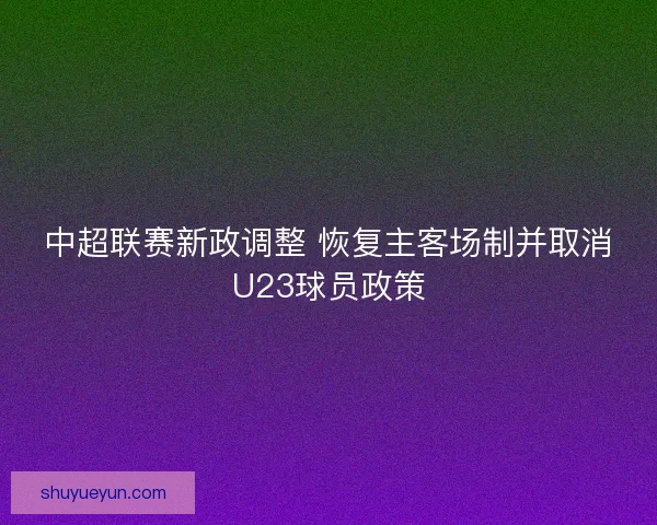 中超联赛新政调整 恢复主客场制并取消U23球员政策